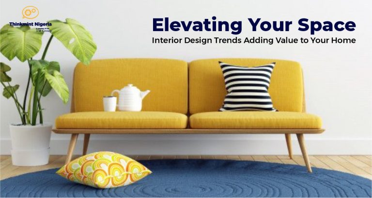 Elevating Your Space: Interior Design Trends Adding Value to Your Home